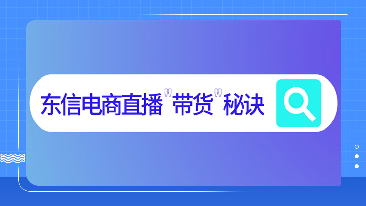 首次公开！东信电商直播“带货”秘诀， 从流量导购到品效销一体化