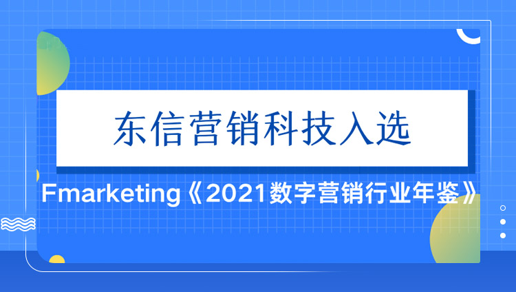 东信作为7个行业领域代表入选《2021数字营销行业年鉴》